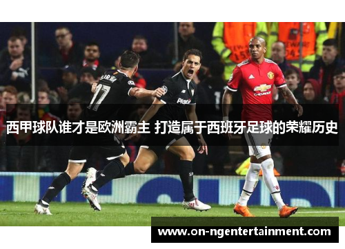 西甲球队谁才是欧洲霸主 打造属于西班牙足球的荣耀历史