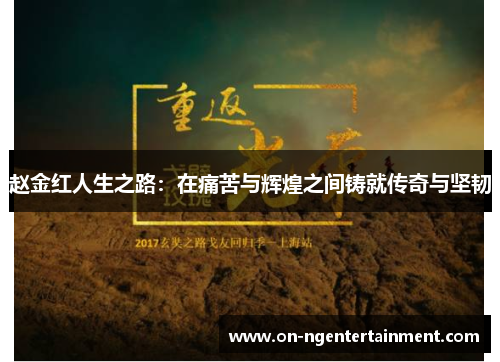 赵金红人生之路:在痛苦与辉煌之间铸就传奇与坚韧 赵金红人生之路:在痛苦与辉煌之间铸就传奇与坚韧