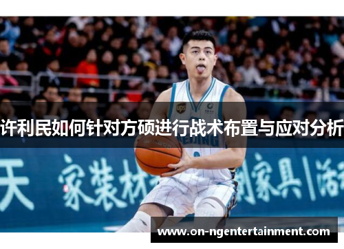 许利民如何针对方硕进行战术布置与应对分析